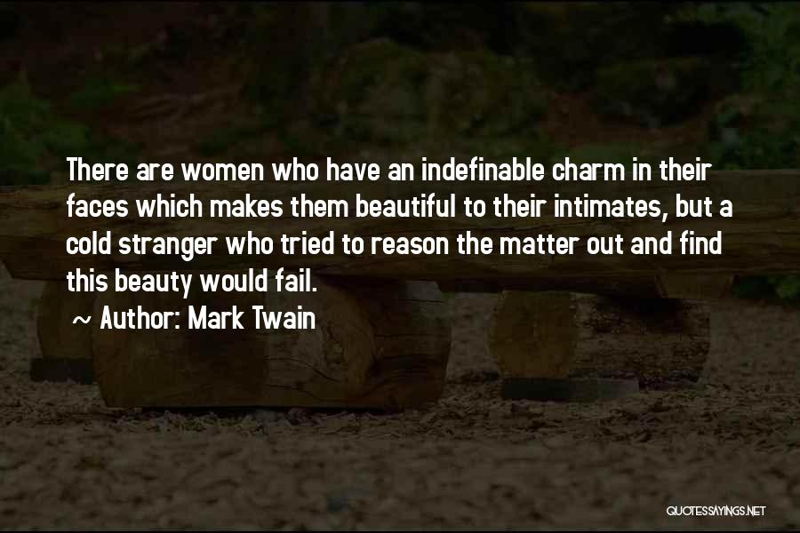 Mark Twain Quotes: There Are Women Who Have An Indefinable Charm In Their Faces Which Makes Them Beautiful To Their Intimates, But A