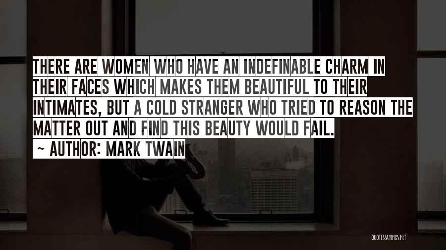 Mark Twain Quotes: There Are Women Who Have An Indefinable Charm In Their Faces Which Makes Them Beautiful To Their Intimates, But A