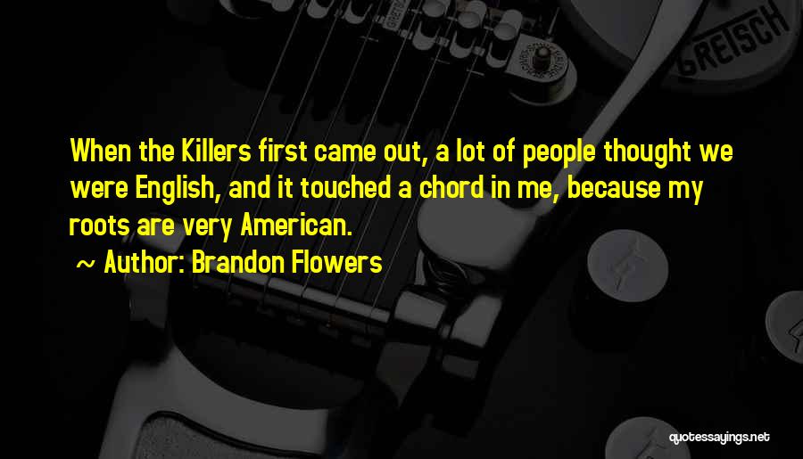 Brandon Flowers Quotes: When The Killers First Came Out, A Lot Of People Thought We Were English, And It Touched A Chord In