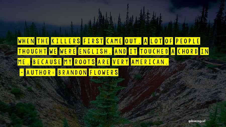 Brandon Flowers Quotes: When The Killers First Came Out, A Lot Of People Thought We Were English, And It Touched A Chord In