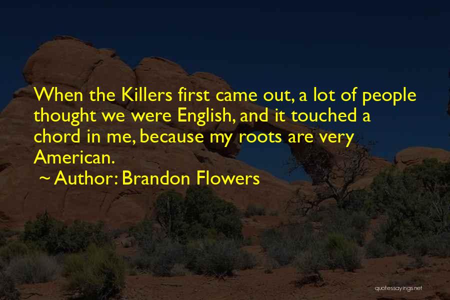 Brandon Flowers Quotes: When The Killers First Came Out, A Lot Of People Thought We Were English, And It Touched A Chord In