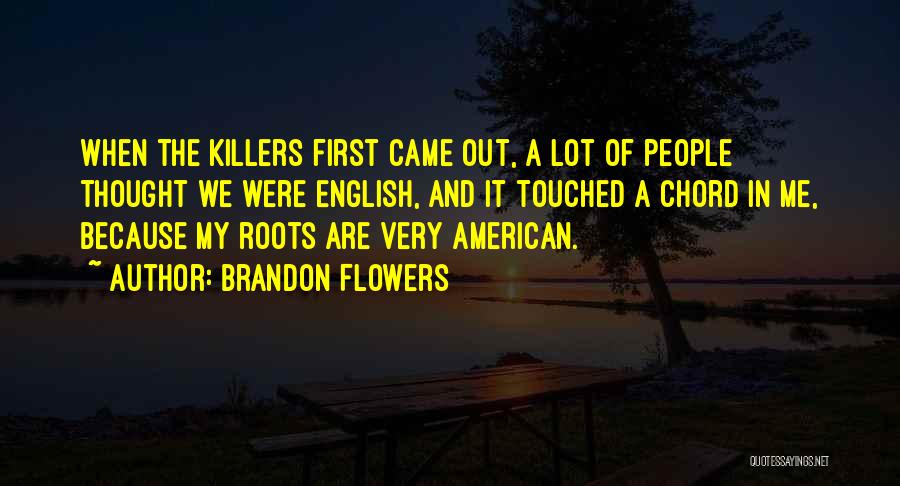 Brandon Flowers Quotes: When The Killers First Came Out, A Lot Of People Thought We Were English, And It Touched A Chord In
