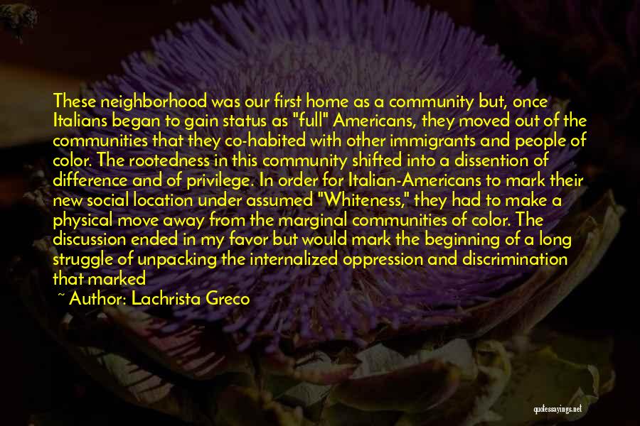 Lachrista Greco Quotes: These Neighborhood Was Our First Home As A Community But, Once Italians Began To Gain Status As Full Americans, They