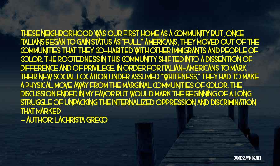 Lachrista Greco Quotes: These Neighborhood Was Our First Home As A Community But, Once Italians Began To Gain Status As Full Americans, They