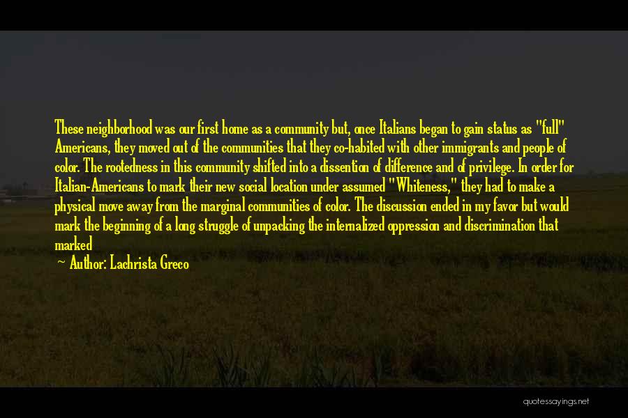 Lachrista Greco Quotes: These Neighborhood Was Our First Home As A Community But, Once Italians Began To Gain Status As Full Americans, They