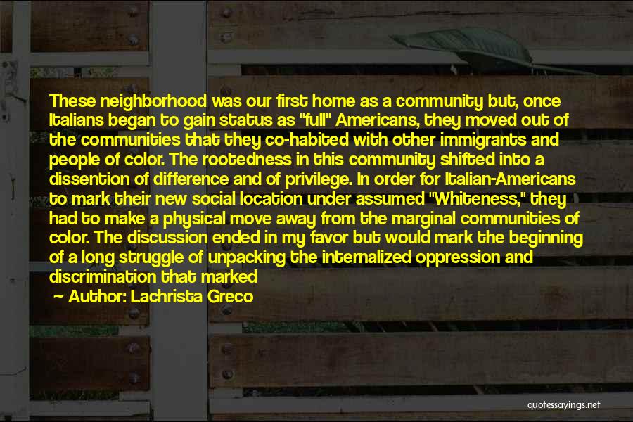 Lachrista Greco Quotes: These Neighborhood Was Our First Home As A Community But, Once Italians Began To Gain Status As Full Americans, They