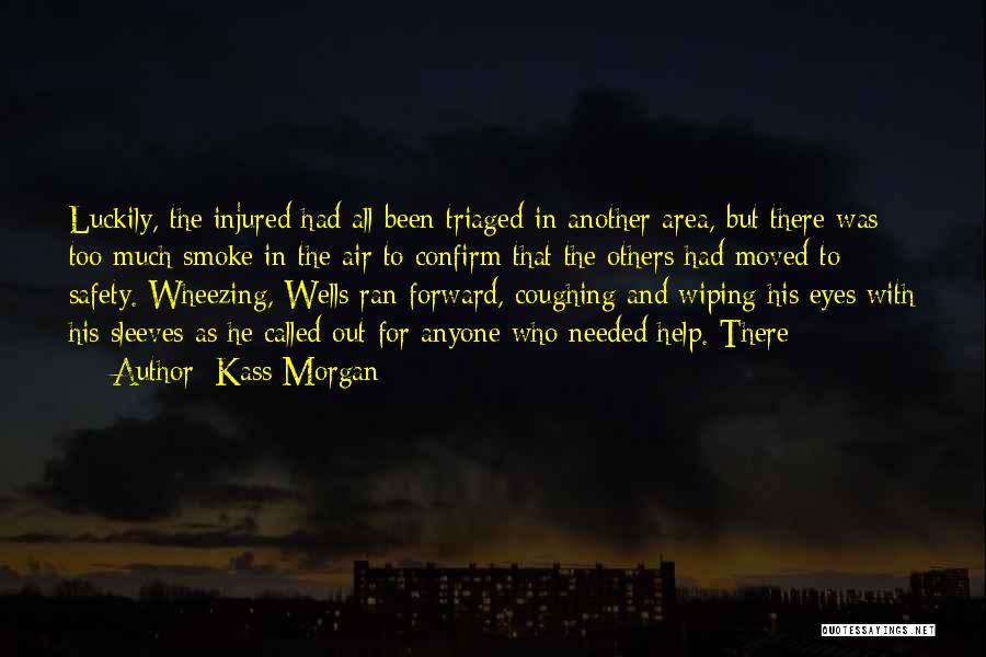 Kass Morgan Quotes: Luckily, The Injured Had All Been Triaged In Another Area, But There Was Too Much Smoke In The Air To