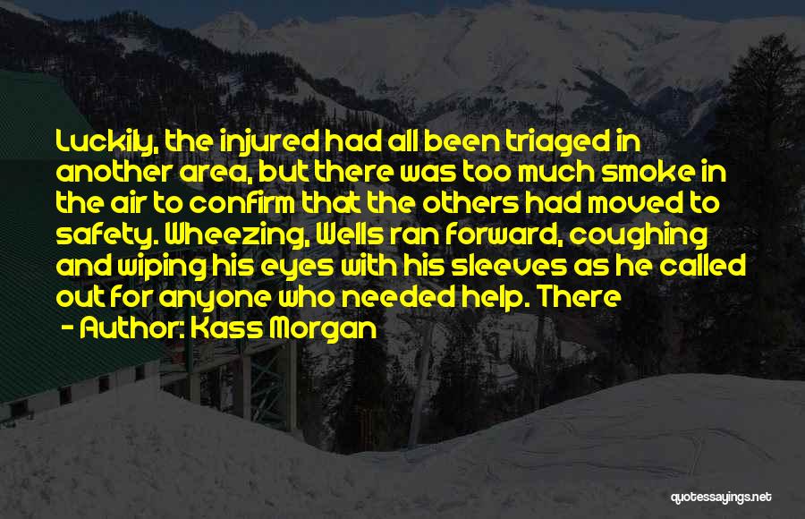 Kass Morgan Quotes: Luckily, The Injured Had All Been Triaged In Another Area, But There Was Too Much Smoke In The Air To