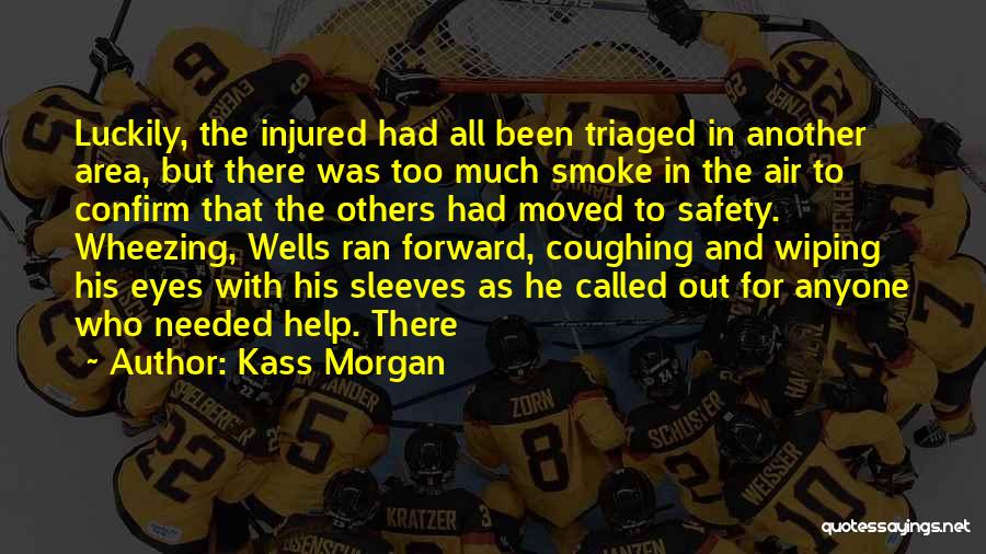Kass Morgan Quotes: Luckily, The Injured Had All Been Triaged In Another Area, But There Was Too Much Smoke In The Air To