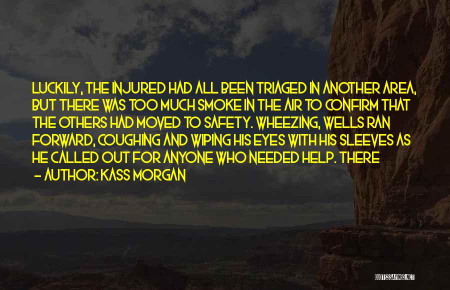 Kass Morgan Quotes: Luckily, The Injured Had All Been Triaged In Another Area, But There Was Too Much Smoke In The Air To