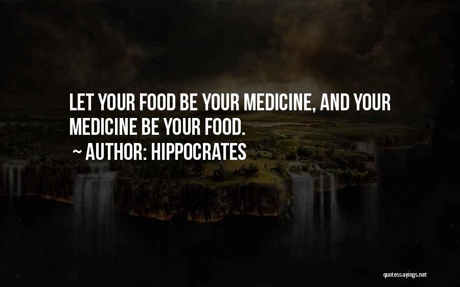 Hippocrates Quotes: Let Your Food Be Your Medicine, And Your Medicine Be Your Food.