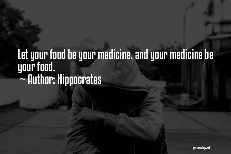 Hippocrates Quotes: Let Your Food Be Your Medicine, And Your Medicine Be Your Food.