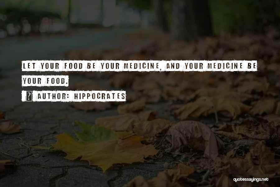 Hippocrates Quotes: Let Your Food Be Your Medicine, And Your Medicine Be Your Food.