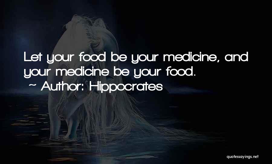 Hippocrates Quotes: Let Your Food Be Your Medicine, And Your Medicine Be Your Food.