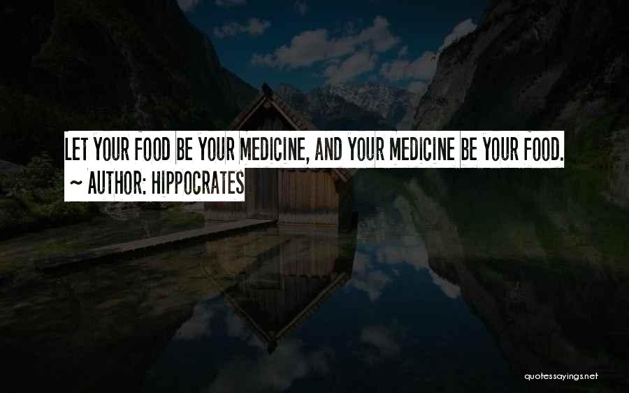 Hippocrates Quotes: Let Your Food Be Your Medicine, And Your Medicine Be Your Food.