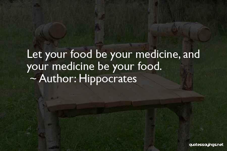 Hippocrates Quotes: Let Your Food Be Your Medicine, And Your Medicine Be Your Food.