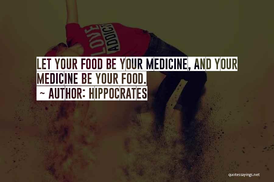 Hippocrates Quotes: Let Your Food Be Your Medicine, And Your Medicine Be Your Food.