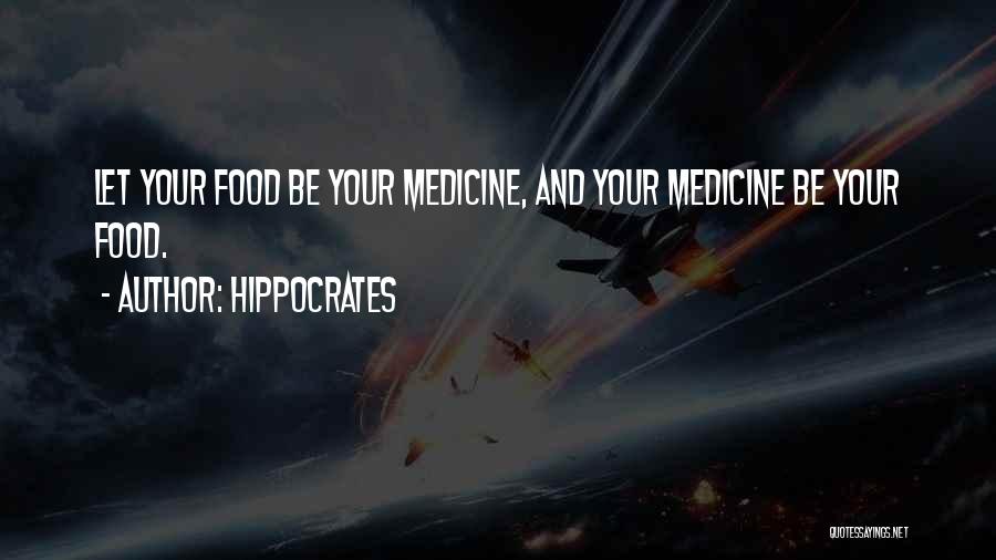 Hippocrates Quotes: Let Your Food Be Your Medicine, And Your Medicine Be Your Food.