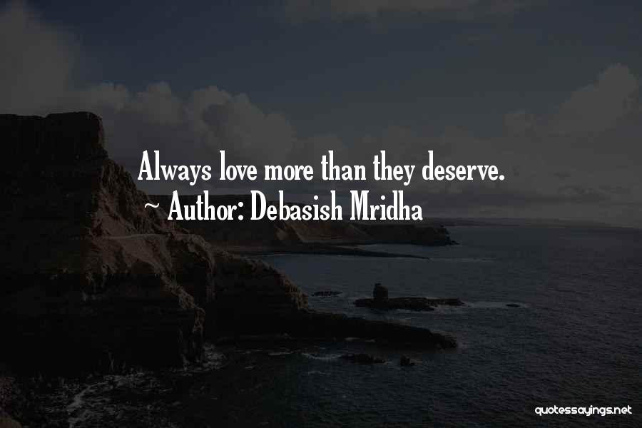 Debasish Mridha Quotes: Always Love More Than They Deserve.