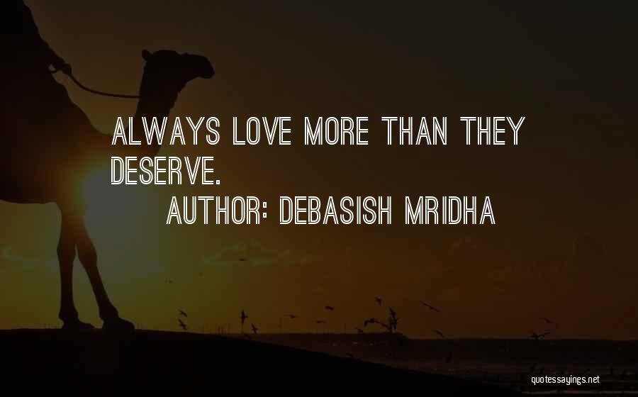 Debasish Mridha Quotes: Always Love More Than They Deserve.