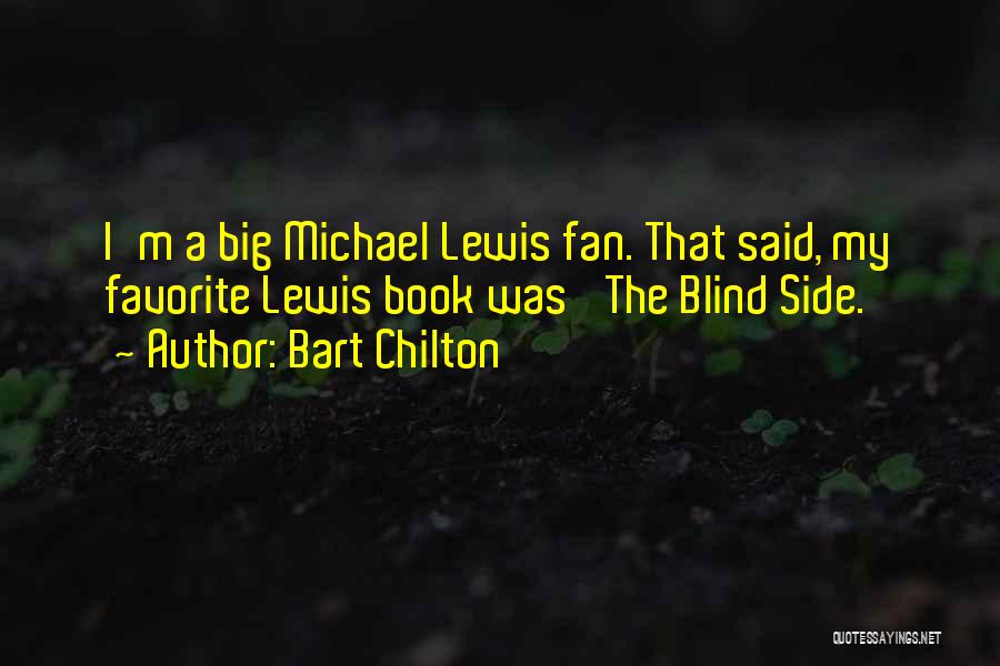 Bart Chilton Quotes: I'm A Big Michael Lewis Fan. That Said, My Favorite Lewis Book Was 'the Blind Side.'