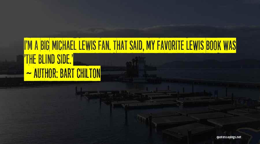 Bart Chilton Quotes: I'm A Big Michael Lewis Fan. That Said, My Favorite Lewis Book Was 'the Blind Side.'