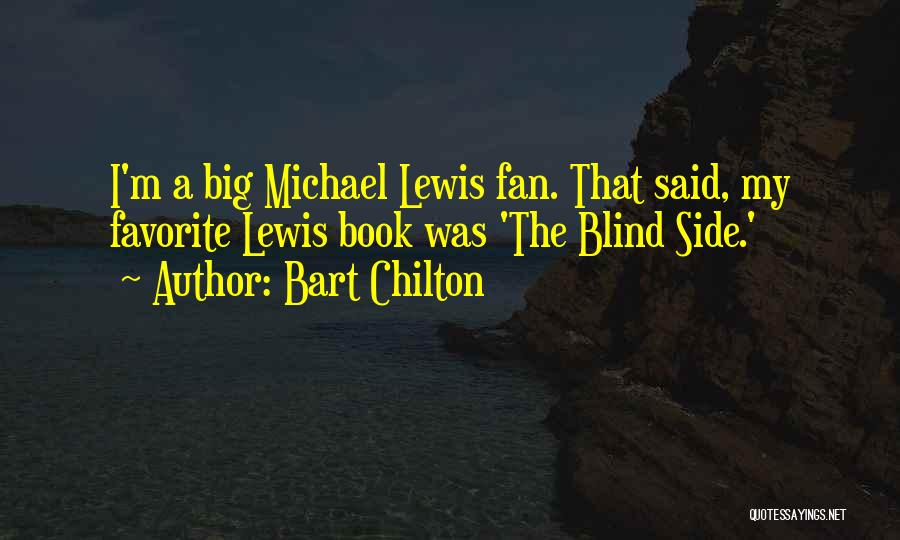 Bart Chilton Quotes: I'm A Big Michael Lewis Fan. That Said, My Favorite Lewis Book Was 'the Blind Side.'