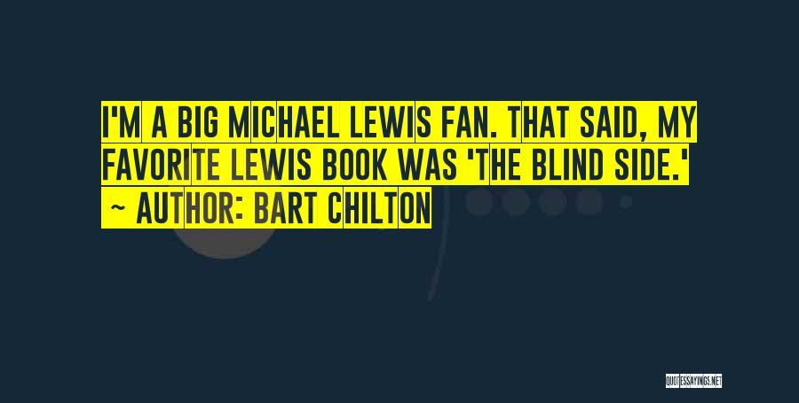 Bart Chilton Quotes: I'm A Big Michael Lewis Fan. That Said, My Favorite Lewis Book Was 'the Blind Side.'