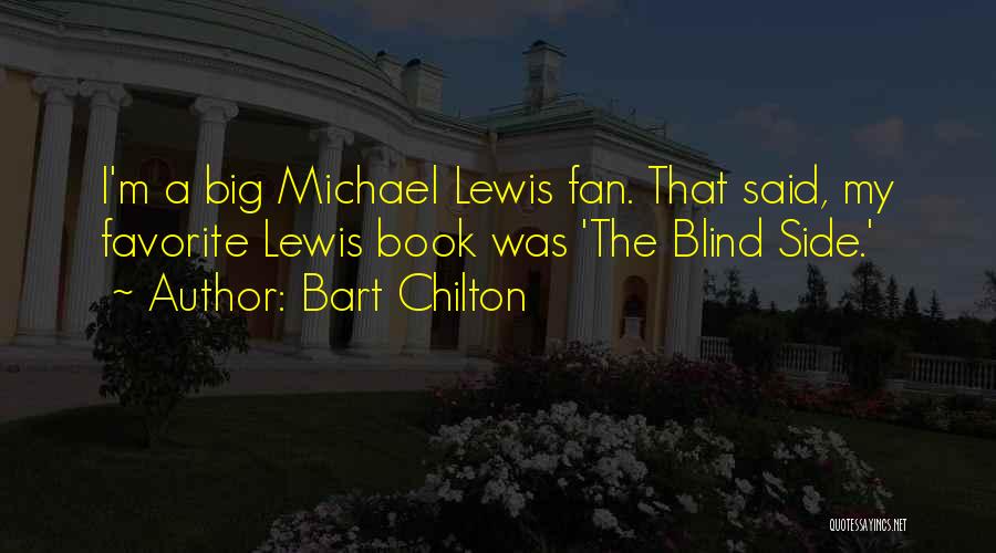 Bart Chilton Quotes: I'm A Big Michael Lewis Fan. That Said, My Favorite Lewis Book Was 'the Blind Side.'