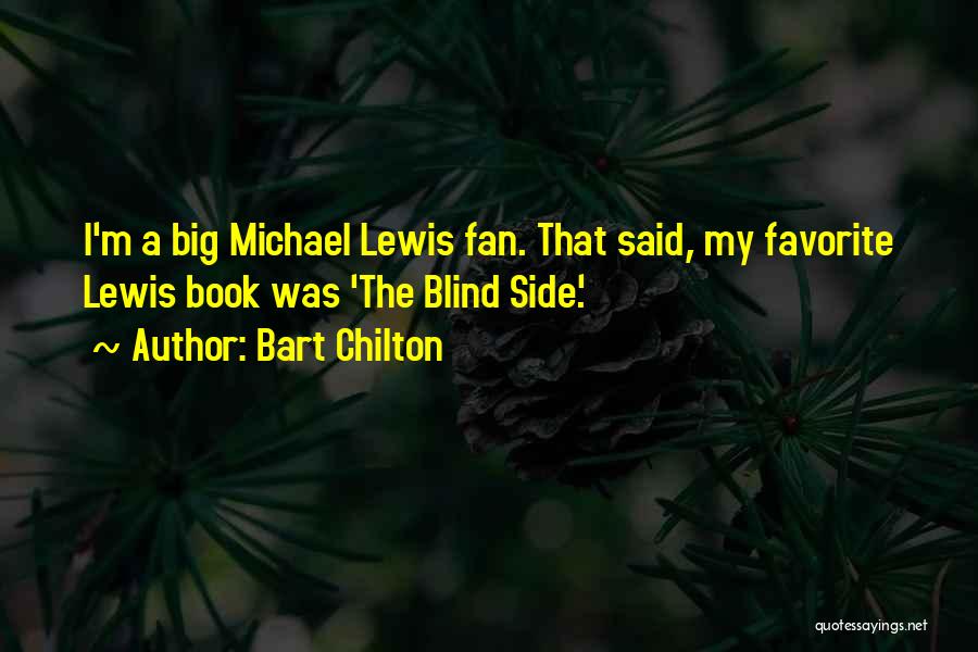 Bart Chilton Quotes: I'm A Big Michael Lewis Fan. That Said, My Favorite Lewis Book Was 'the Blind Side.'