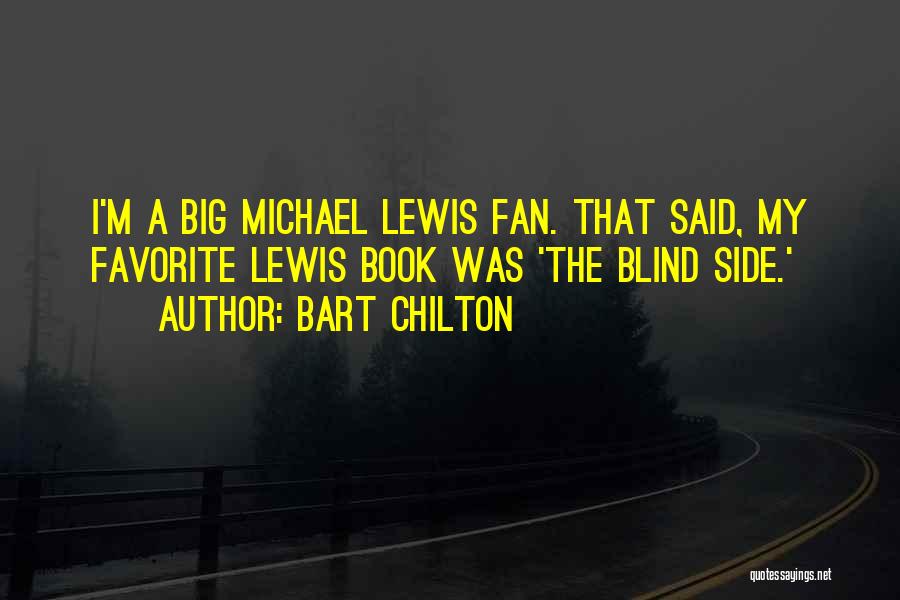 Bart Chilton Quotes: I'm A Big Michael Lewis Fan. That Said, My Favorite Lewis Book Was 'the Blind Side.'