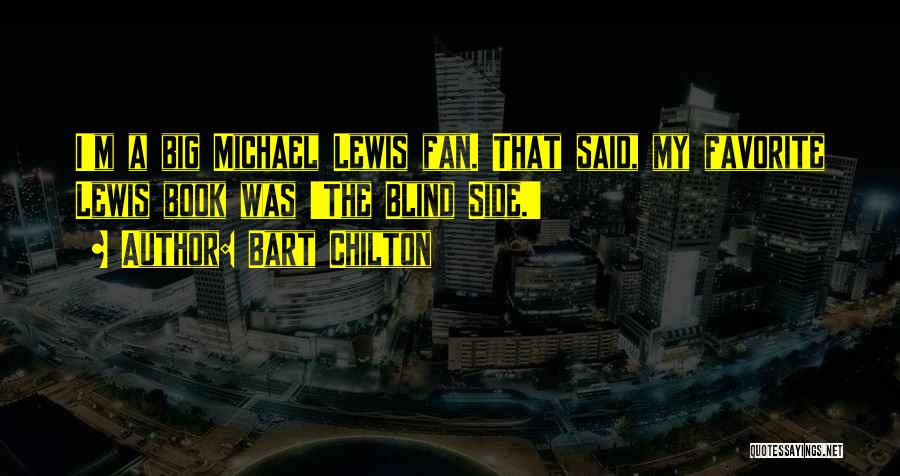 Bart Chilton Quotes: I'm A Big Michael Lewis Fan. That Said, My Favorite Lewis Book Was 'the Blind Side.'