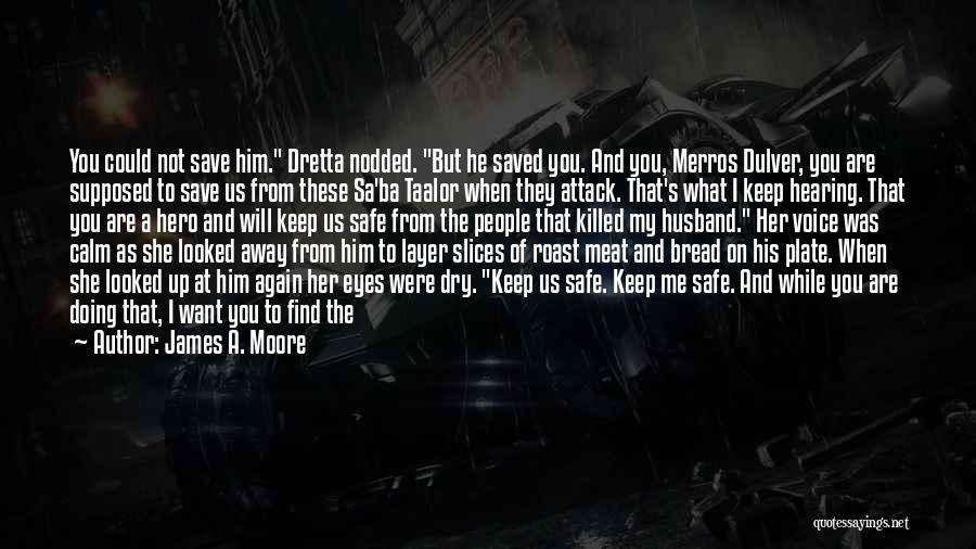 James A. Moore Quotes: You Could Not Save Him. Dretta Nodded. But He Saved You. And You, Merros Dulver, You Are Supposed To Save