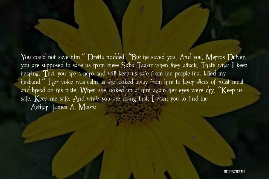 James A. Moore Quotes: You Could Not Save Him. Dretta Nodded. But He Saved You. And You, Merros Dulver, You Are Supposed To Save