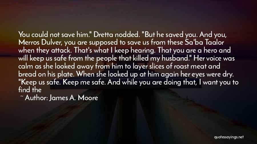 James A. Moore Quotes: You Could Not Save Him. Dretta Nodded. But He Saved You. And You, Merros Dulver, You Are Supposed To Save