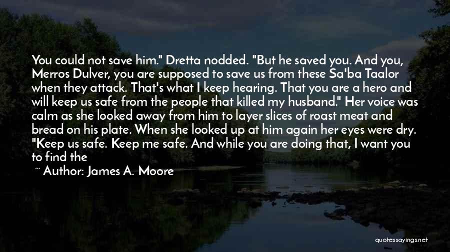 James A. Moore Quotes: You Could Not Save Him. Dretta Nodded. But He Saved You. And You, Merros Dulver, You Are Supposed To Save