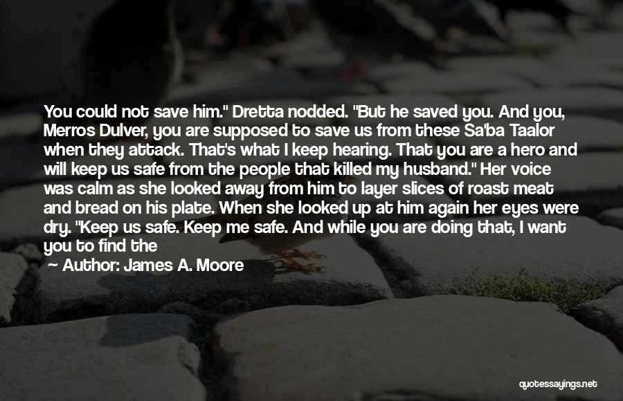 James A. Moore Quotes: You Could Not Save Him. Dretta Nodded. But He Saved You. And You, Merros Dulver, You Are Supposed To Save