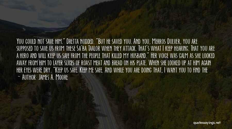 James A. Moore Quotes: You Could Not Save Him. Dretta Nodded. But He Saved You. And You, Merros Dulver, You Are Supposed To Save