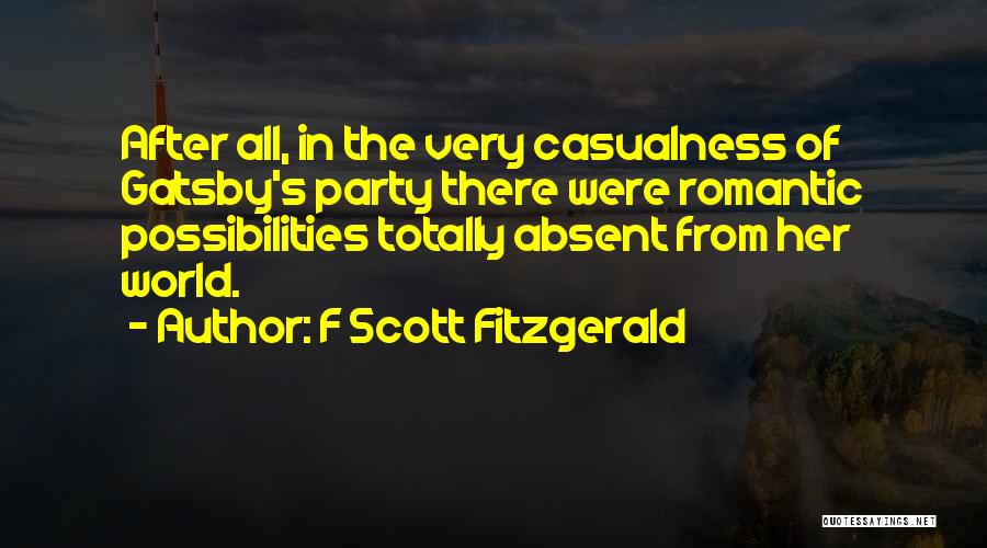 F Scott Fitzgerald Quotes: After All, In The Very Casualness Of Gatsby's Party There Were Romantic Possibilities Totally Absent From Her World.