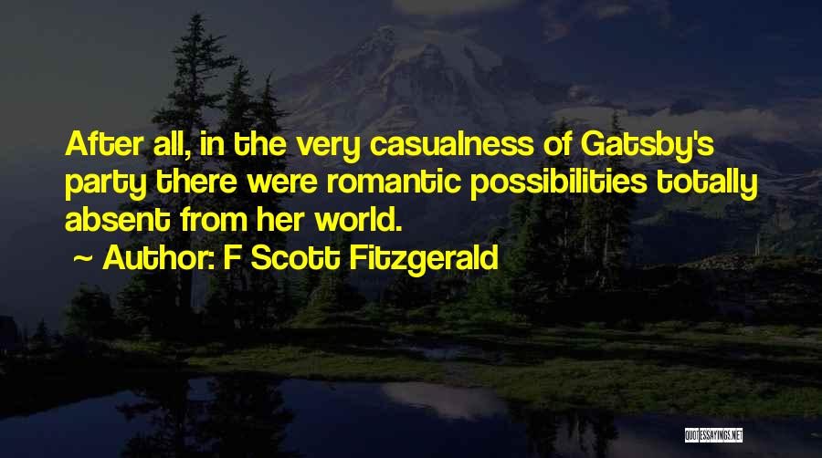 F Scott Fitzgerald Quotes: After All, In The Very Casualness Of Gatsby's Party There Were Romantic Possibilities Totally Absent From Her World.