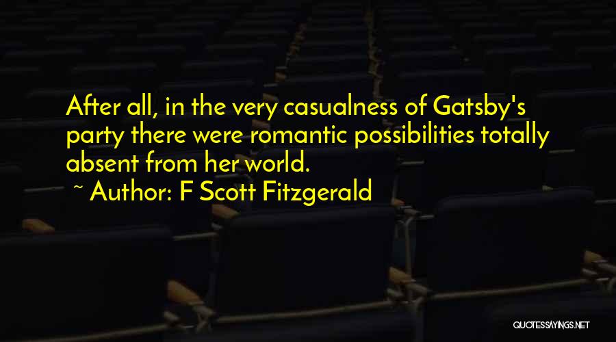 F Scott Fitzgerald Quotes: After All, In The Very Casualness Of Gatsby's Party There Were Romantic Possibilities Totally Absent From Her World.