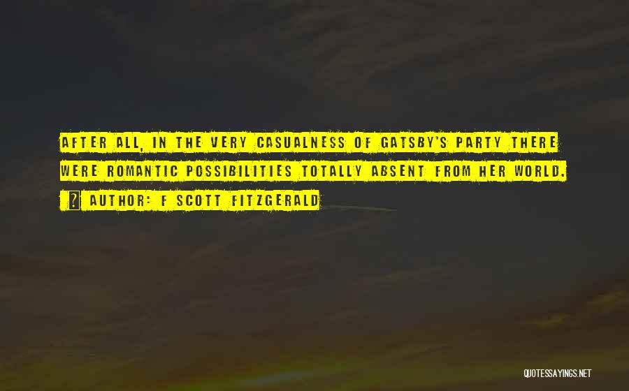 F Scott Fitzgerald Quotes: After All, In The Very Casualness Of Gatsby's Party There Were Romantic Possibilities Totally Absent From Her World.