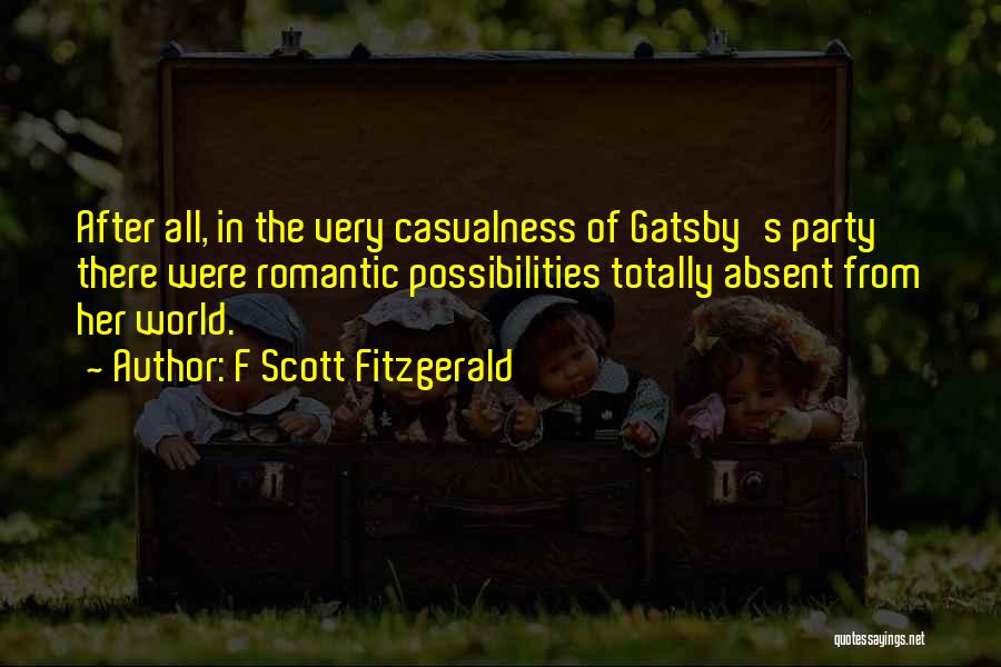 F Scott Fitzgerald Quotes: After All, In The Very Casualness Of Gatsby's Party There Were Romantic Possibilities Totally Absent From Her World.