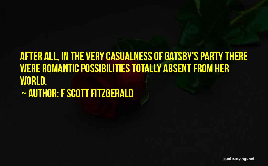 F Scott Fitzgerald Quotes: After All, In The Very Casualness Of Gatsby's Party There Were Romantic Possibilities Totally Absent From Her World.