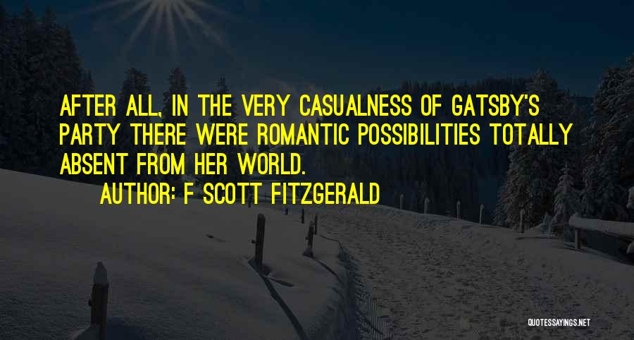F Scott Fitzgerald Quotes: After All, In The Very Casualness Of Gatsby's Party There Were Romantic Possibilities Totally Absent From Her World.