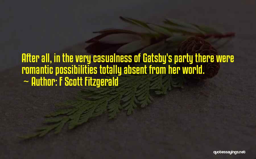 F Scott Fitzgerald Quotes: After All, In The Very Casualness Of Gatsby's Party There Were Romantic Possibilities Totally Absent From Her World.