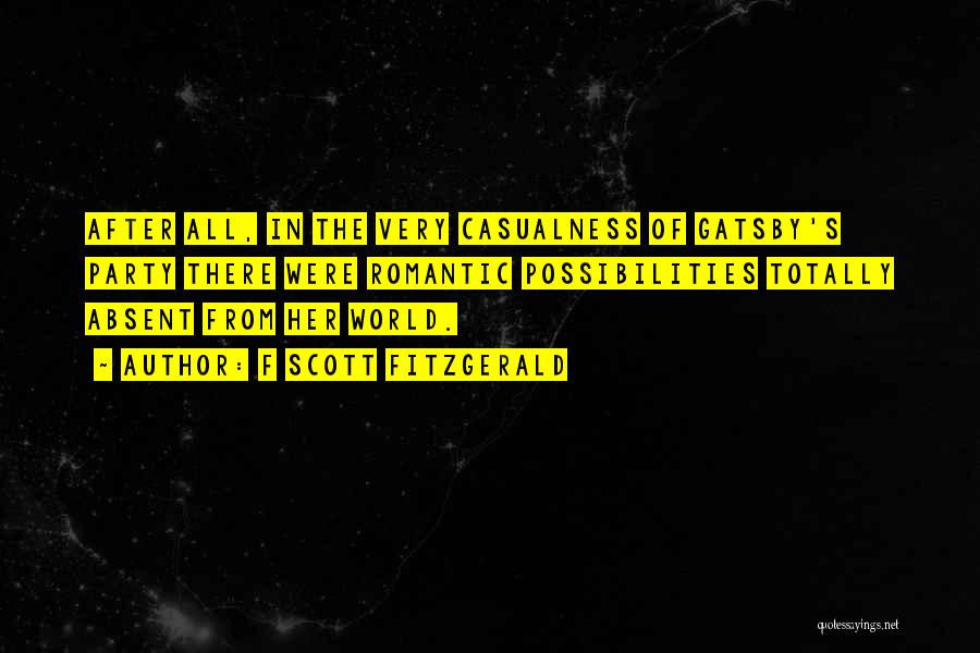 F Scott Fitzgerald Quotes: After All, In The Very Casualness Of Gatsby's Party There Were Romantic Possibilities Totally Absent From Her World.