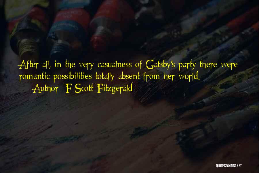 F Scott Fitzgerald Quotes: After All, In The Very Casualness Of Gatsby's Party There Were Romantic Possibilities Totally Absent From Her World.