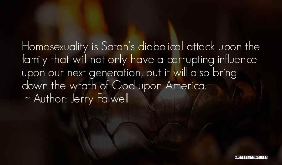 Jerry Falwell Quotes: Homosexuality Is Satan's Diabolical Attack Upon The Family That Will Not Only Have A Corrupting Influence Upon Our Next Generation,