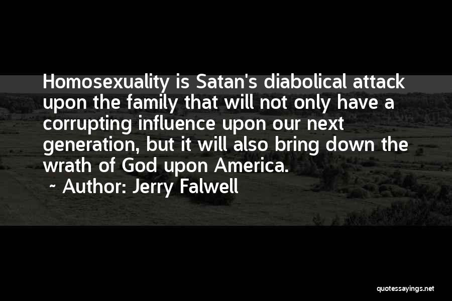 Jerry Falwell Quotes: Homosexuality Is Satan's Diabolical Attack Upon The Family That Will Not Only Have A Corrupting Influence Upon Our Next Generation,